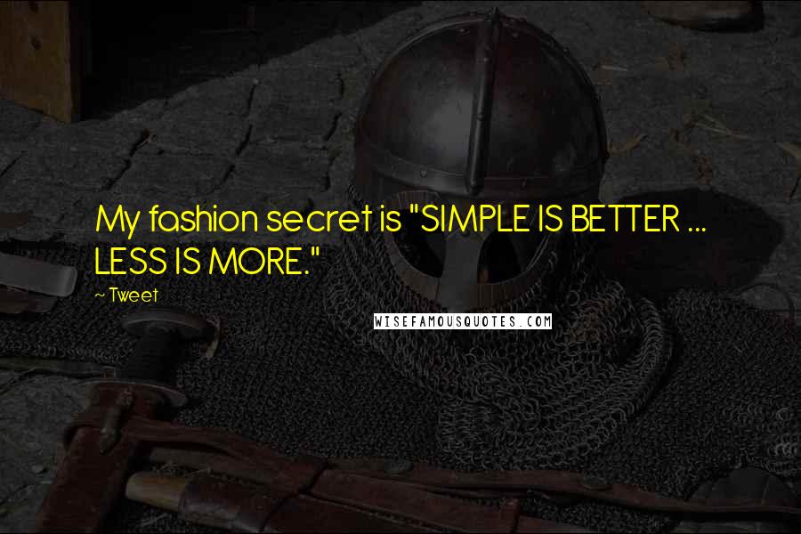 Tweet Quotes: My fashion secret is "SIMPLE IS BETTER ... LESS IS MORE."