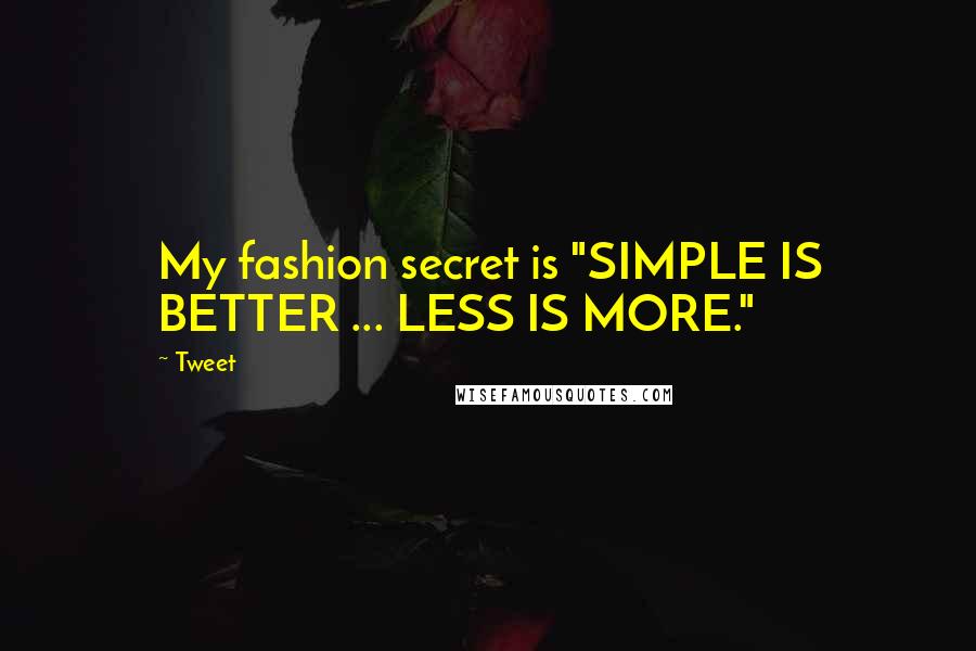 Tweet Quotes: My fashion secret is "SIMPLE IS BETTER ... LESS IS MORE."