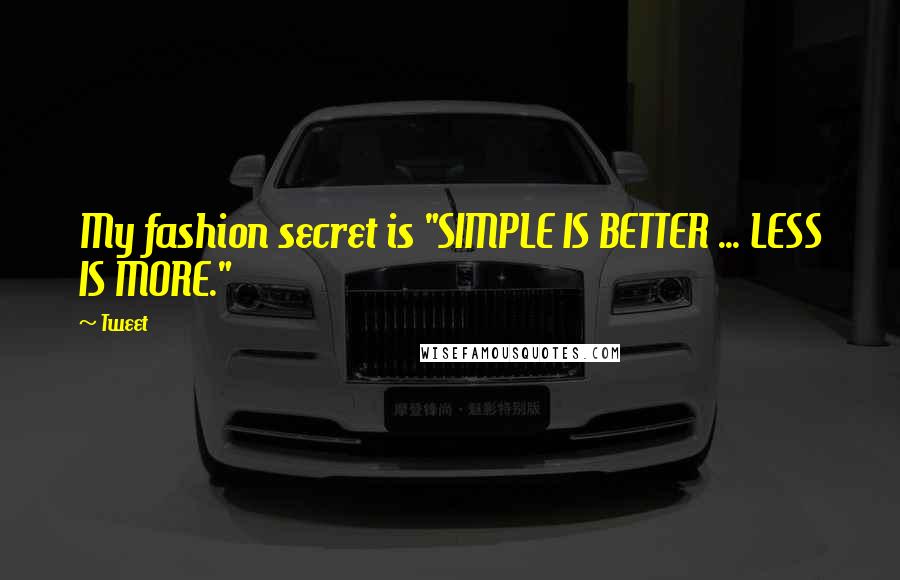 Tweet Quotes: My fashion secret is "SIMPLE IS BETTER ... LESS IS MORE."