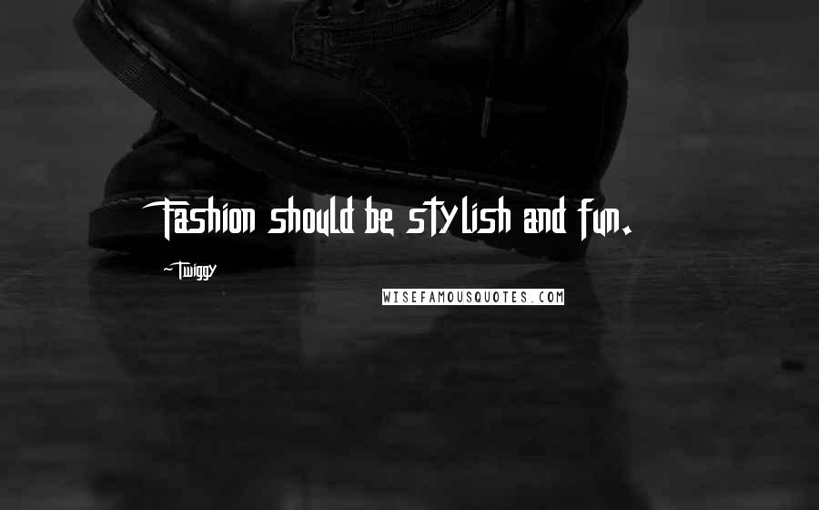 Twiggy Quotes: Fashion should be stylish and fun.