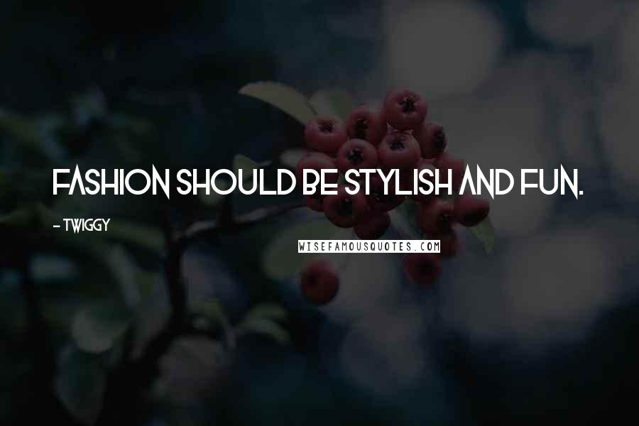 Twiggy Quotes: Fashion should be stylish and fun.