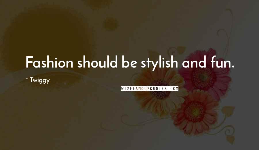 Twiggy Quotes: Fashion should be stylish and fun.