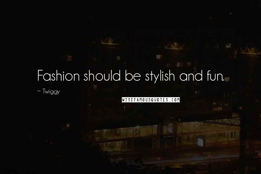Twiggy Quotes: Fashion should be stylish and fun.