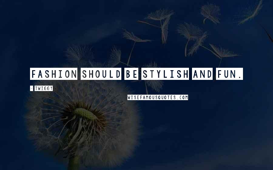 Twiggy Quotes: Fashion should be stylish and fun.
