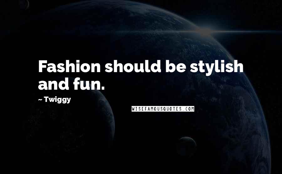 Twiggy Quotes: Fashion should be stylish and fun.