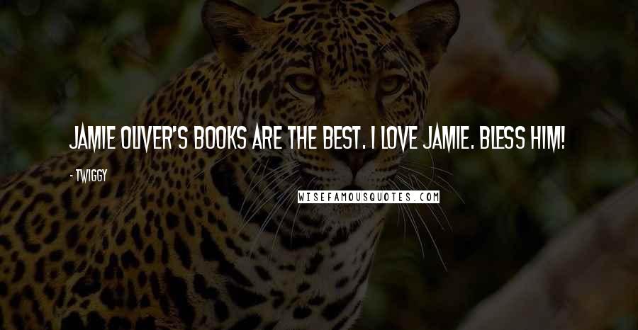 Twiggy Quotes: Jamie Oliver's books are the best. I love Jamie. Bless him!