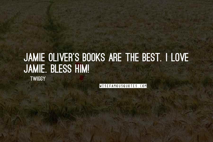 Twiggy Quotes: Jamie Oliver's books are the best. I love Jamie. Bless him!