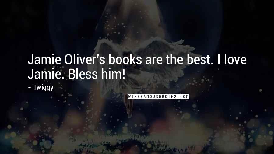 Twiggy Quotes: Jamie Oliver's books are the best. I love Jamie. Bless him!