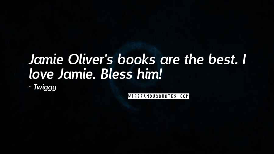 Twiggy Quotes: Jamie Oliver's books are the best. I love Jamie. Bless him!