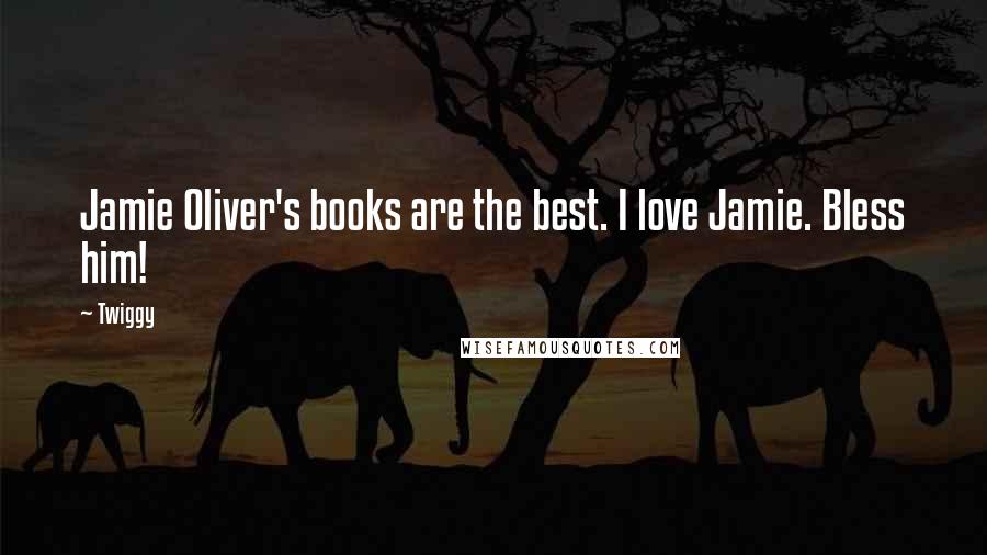 Twiggy Quotes: Jamie Oliver's books are the best. I love Jamie. Bless him!