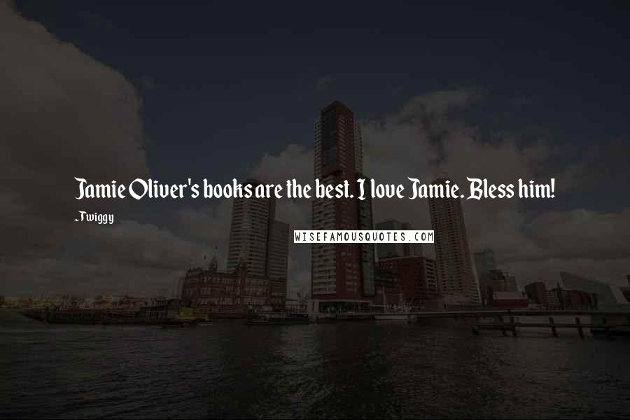 Twiggy Quotes: Jamie Oliver's books are the best. I love Jamie. Bless him!