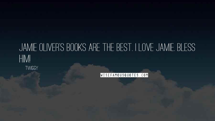 Twiggy Quotes: Jamie Oliver's books are the best. I love Jamie. Bless him!
