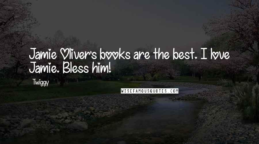 Twiggy Quotes: Jamie Oliver's books are the best. I love Jamie. Bless him!