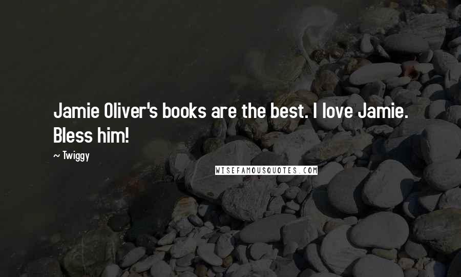 Twiggy Quotes: Jamie Oliver's books are the best. I love Jamie. Bless him!