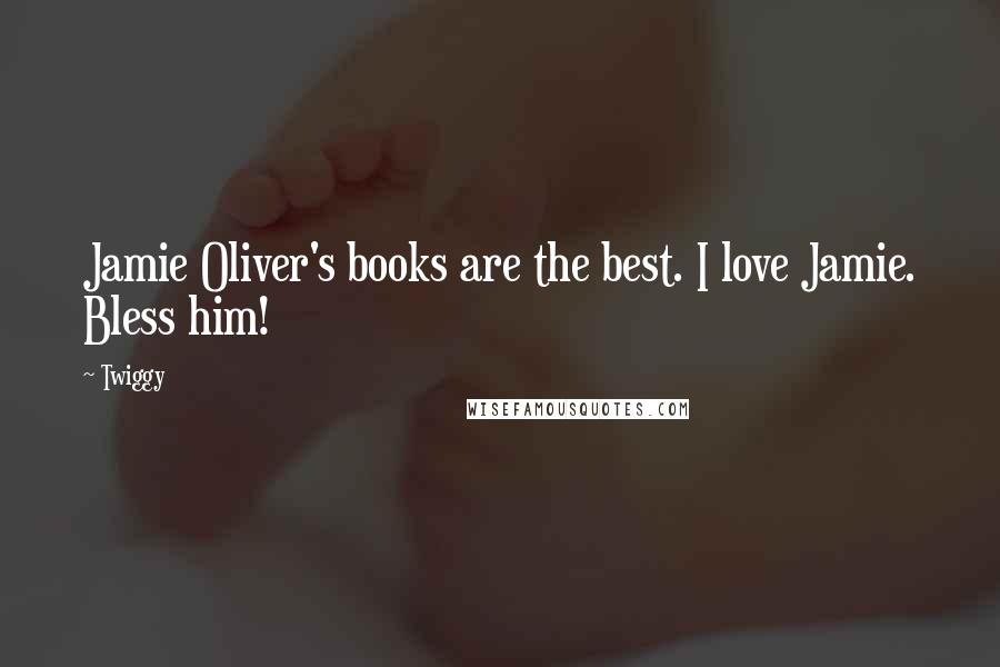 Twiggy Quotes: Jamie Oliver's books are the best. I love Jamie. Bless him!