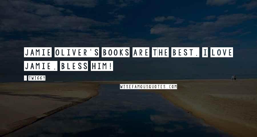 Twiggy Quotes: Jamie Oliver's books are the best. I love Jamie. Bless him!