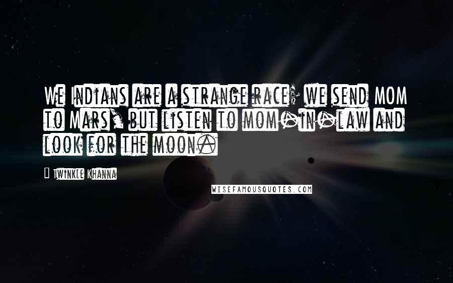 Twinkle Khanna Quotes: We Indians are a strange race; we send MOM to Mars, but listen to mom-in-law and look for the moon.