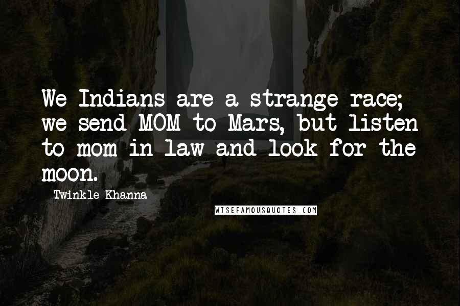 Twinkle Khanna Quotes: We Indians are a strange race; we send MOM to Mars, but listen to mom-in-law and look for the moon.