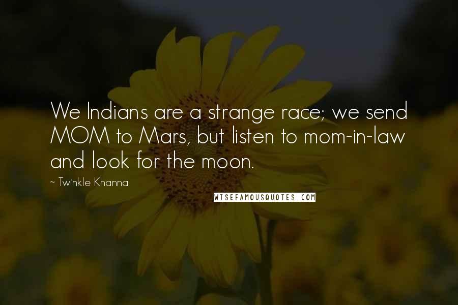 Twinkle Khanna Quotes: We Indians are a strange race; we send MOM to Mars, but listen to mom-in-law and look for the moon.