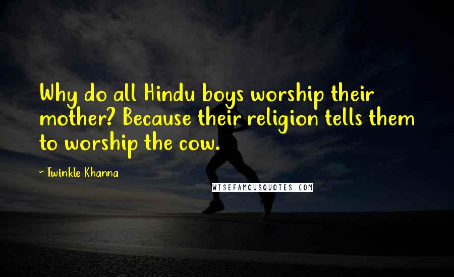 Twinkle Khanna Quotes: Why do all Hindu boys worship their mother? Because their religion tells them to worship the cow.