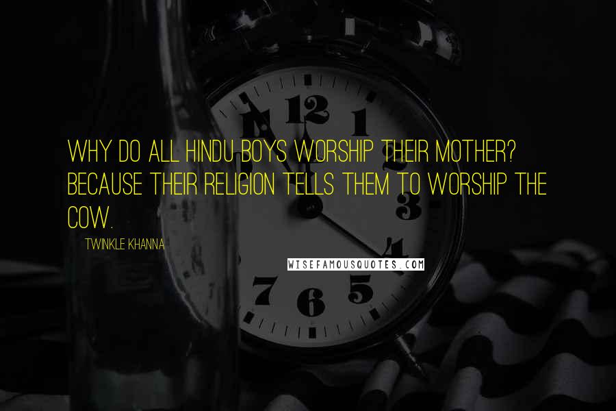 Twinkle Khanna Quotes: Why do all Hindu boys worship their mother? Because their religion tells them to worship the cow.