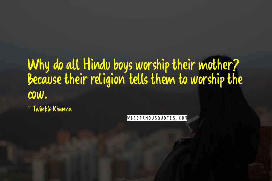 Twinkle Khanna Quotes: Why do all Hindu boys worship their mother? Because their religion tells them to worship the cow.