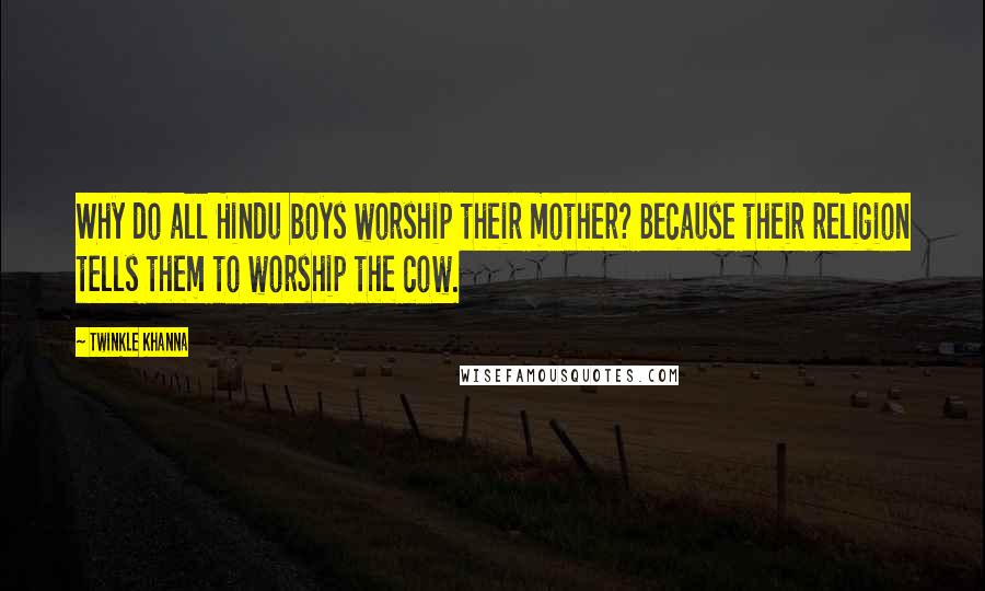 Twinkle Khanna Quotes: Why do all Hindu boys worship their mother? Because their religion tells them to worship the cow.