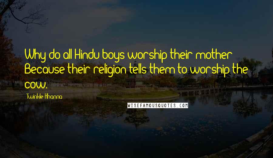 Twinkle Khanna Quotes: Why do all Hindu boys worship their mother? Because their religion tells them to worship the cow.