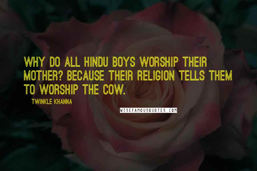 Twinkle Khanna Quotes: Why do all Hindu boys worship their mother? Because their religion tells them to worship the cow.