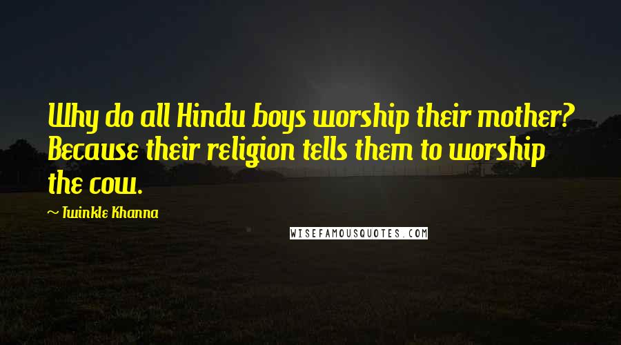 Twinkle Khanna Quotes: Why do all Hindu boys worship their mother? Because their religion tells them to worship the cow.