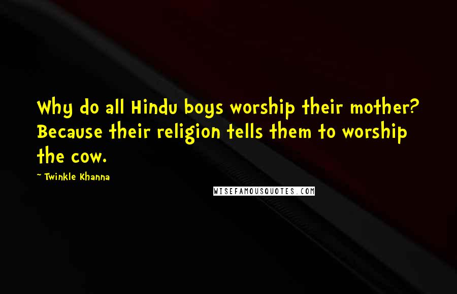 Twinkle Khanna Quotes: Why do all Hindu boys worship their mother? Because their religion tells them to worship the cow.