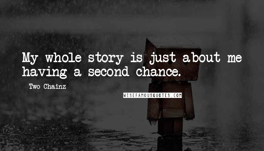 Two Chainz Quotes: My whole story is just about me having a second chance.