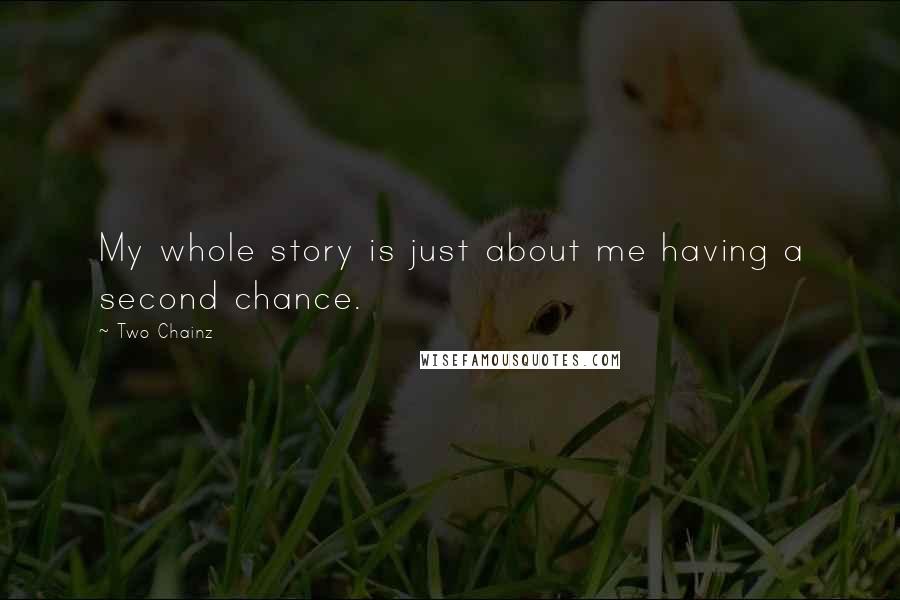 Two Chainz Quotes: My whole story is just about me having a second chance.