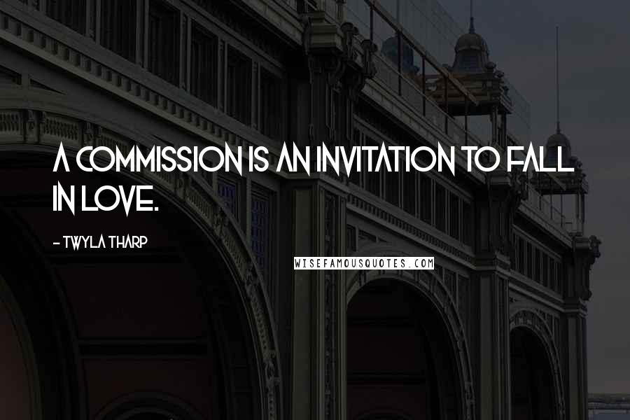 Twyla Tharp Quotes: A commission is an invitation to fall in love.