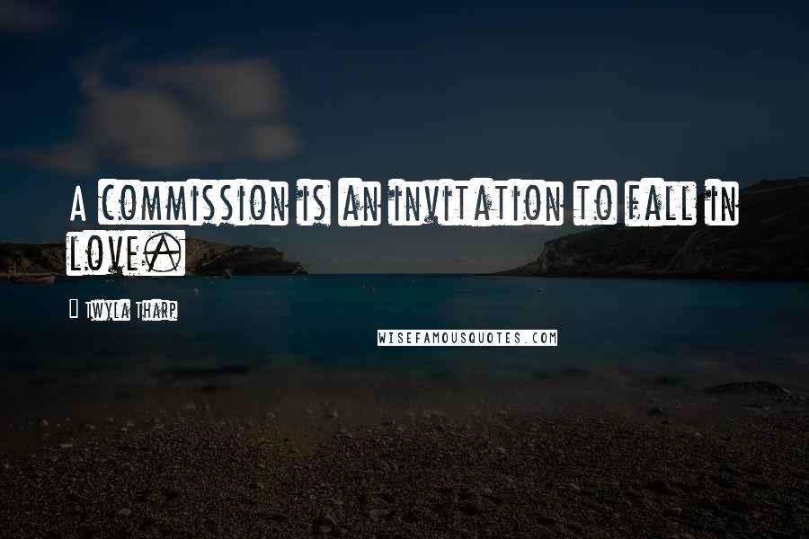 Twyla Tharp Quotes: A commission is an invitation to fall in love.