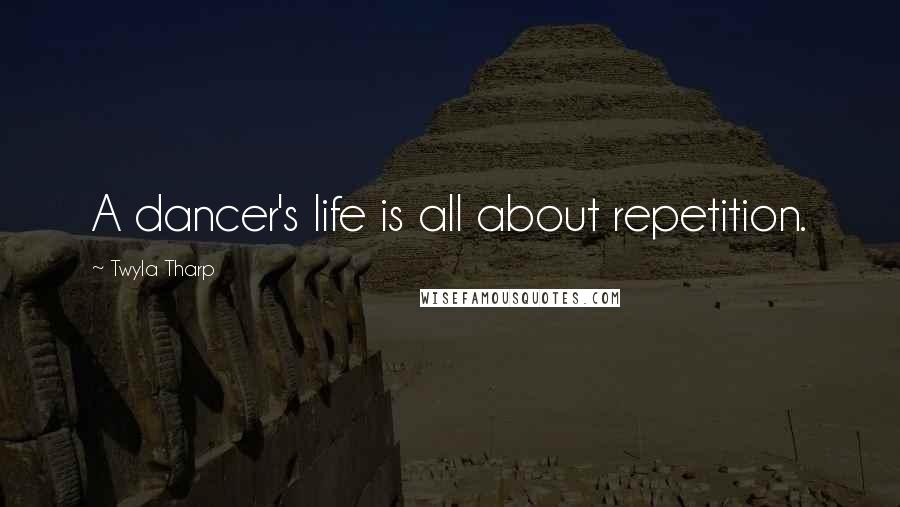 Twyla Tharp Quotes: A dancer's life is all about repetition.