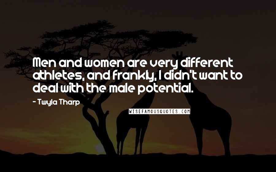 Twyla Tharp Quotes: Men and women are very different athletes, and frankly, I didn't want to deal with the male potential.