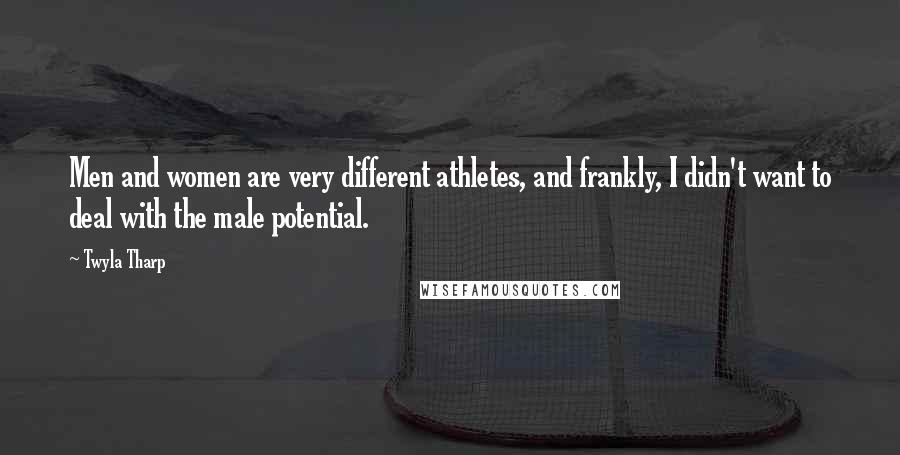 Twyla Tharp Quotes: Men and women are very different athletes, and frankly, I didn't want to deal with the male potential.