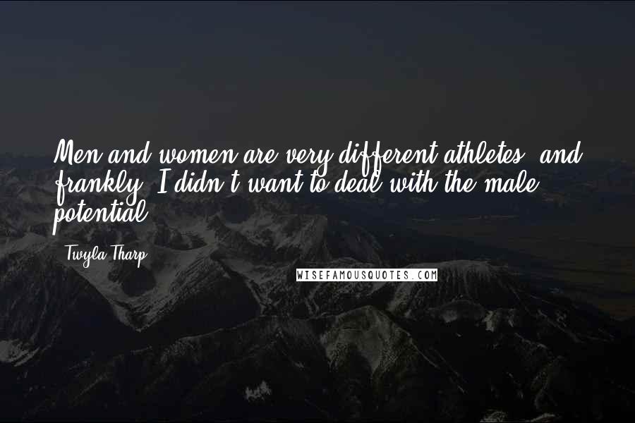 Twyla Tharp Quotes: Men and women are very different athletes, and frankly, I didn't want to deal with the male potential.