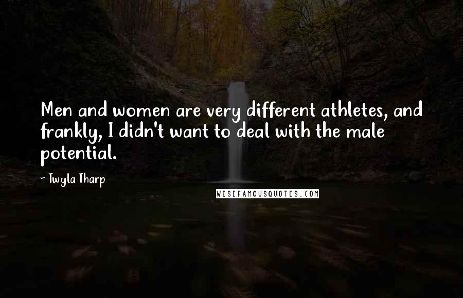 Twyla Tharp Quotes: Men and women are very different athletes, and frankly, I didn't want to deal with the male potential.