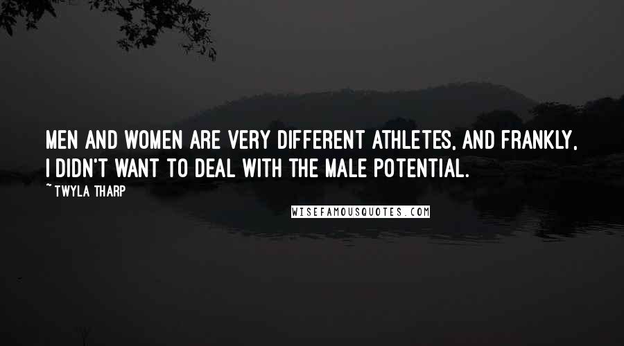 Twyla Tharp Quotes: Men and women are very different athletes, and frankly, I didn't want to deal with the male potential.