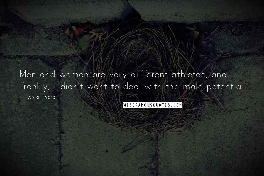 Twyla Tharp Quotes: Men and women are very different athletes, and frankly, I didn't want to deal with the male potential.