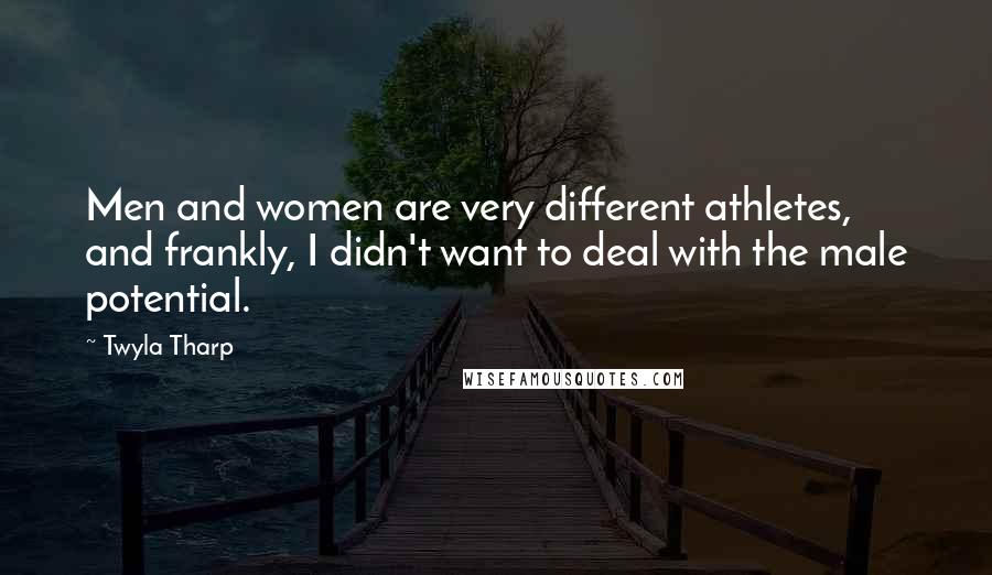 Twyla Tharp Quotes: Men and women are very different athletes, and frankly, I didn't want to deal with the male potential.