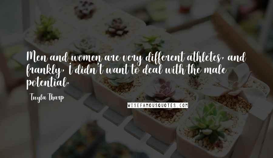 Twyla Tharp Quotes: Men and women are very different athletes, and frankly, I didn't want to deal with the male potential.
