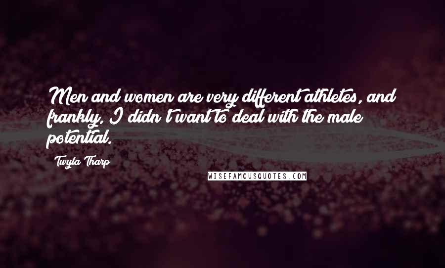 Twyla Tharp Quotes: Men and women are very different athletes, and frankly, I didn't want to deal with the male potential.