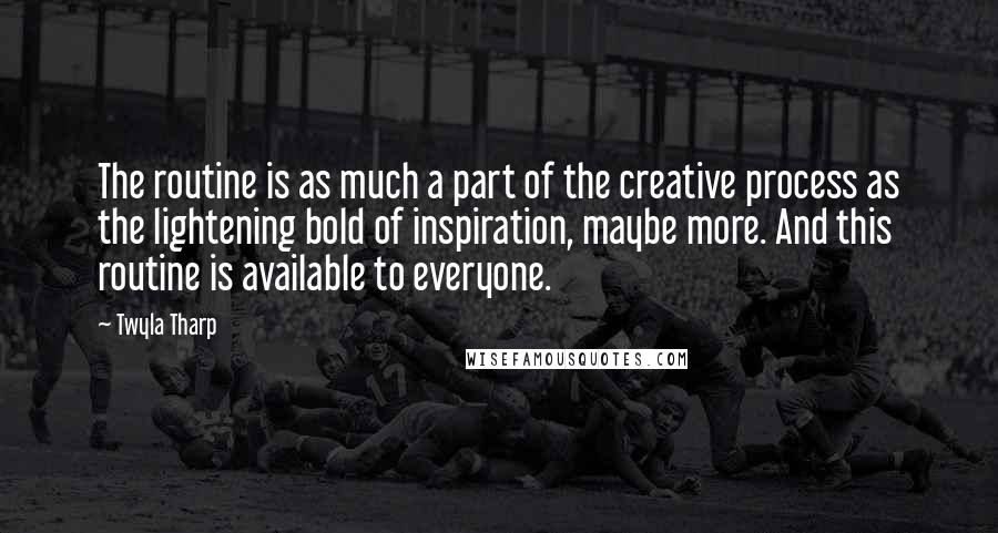 Twyla Tharp Quotes: The routine is as much a part of the creative process as the lightening bold of inspiration, maybe more. And this routine is available to everyone.