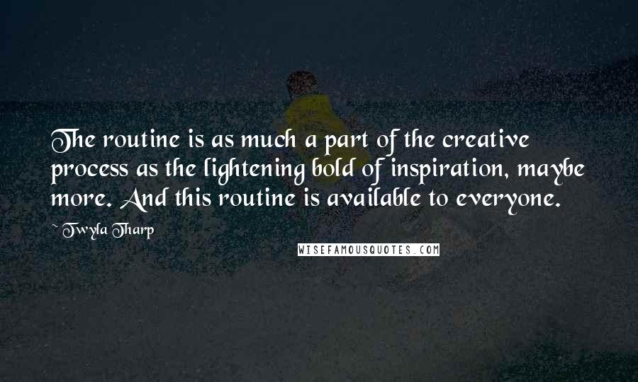 Twyla Tharp Quotes: The routine is as much a part of the creative process as the lightening bold of inspiration, maybe more. And this routine is available to everyone.