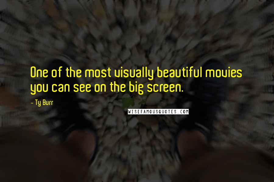 Ty Burr Quotes: One of the most visually beautiful movies you can see on the big screen.
