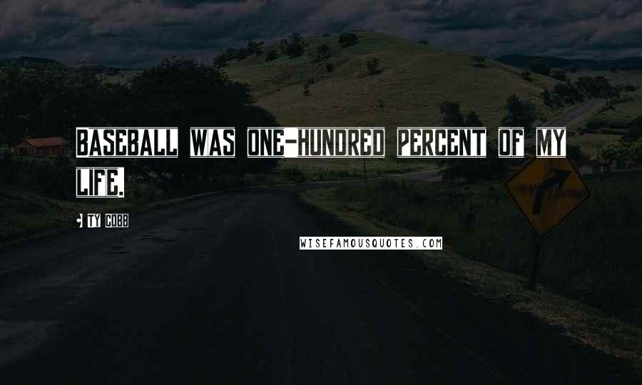 Ty Cobb Quotes: Baseball was one-hundred percent of my life.