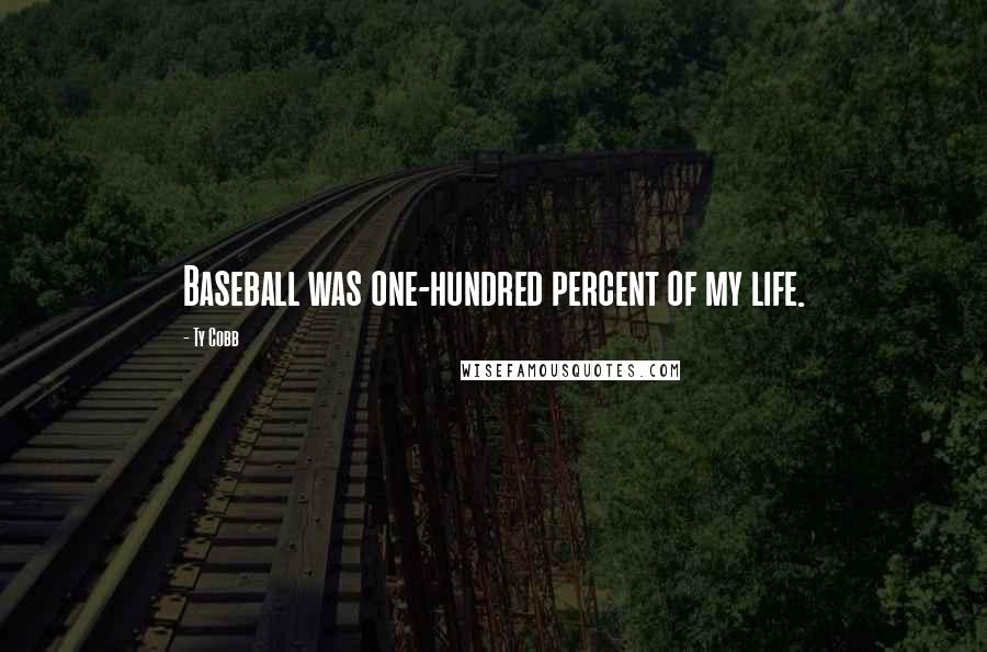 Ty Cobb Quotes: Baseball was one-hundred percent of my life.